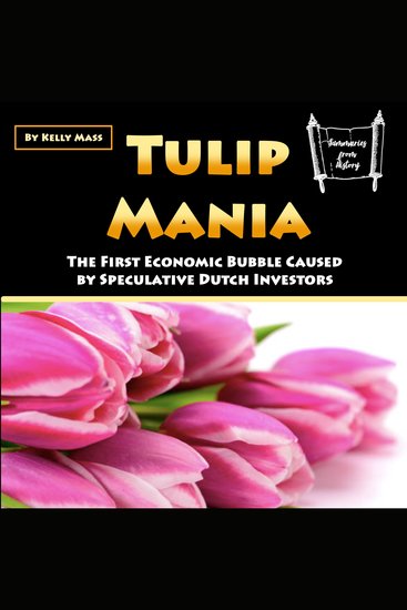 Tulip Mania - The First Economic Bubble Caused by Speculative Dutch Investors - cover