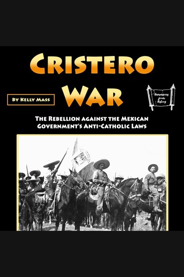 Cristero War - The Rebellion against the Mexican Government's Anti-Catholic Laws - cover