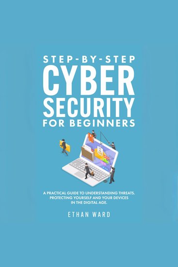 Step-by-Step Cyber Security for Beginners - A Practical Guide to Understanding Threats Protecting Yourself and Your Devices in the Digital Age - cover
