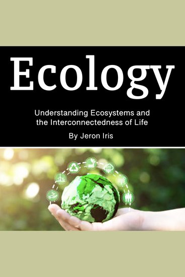 Ecology - Understanding Ecosystems and the Interconnectedness of Life - cover