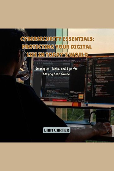 Cybersecurity Essentials: Protecting Your Digital Life in Today’s World - Strategies Tools and Tips for Staying Safe Online - cover
