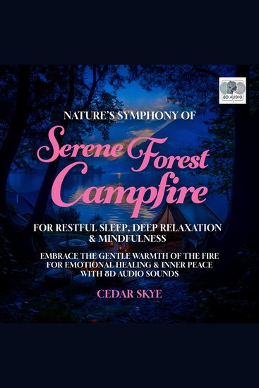 Nature’s Symphony Of Serene Forest Campfire For Restful Sleep Deep Relaxation & Mindfulness - Embrace The Gentle Warmth Of The Fire For Emotional Healing & Inner Peace With 8d Audio Sounds - cover