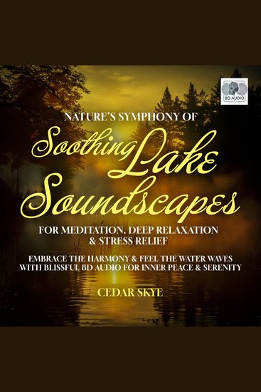 Nature’s Symphony Of Soothing Lake Soundscapes For Meditation Deep Relaxation & Stress Relief - Embrace The Harmony & Feel The Water Waves With Blissful 8d Audio For Inner Peace & Serenity - cover