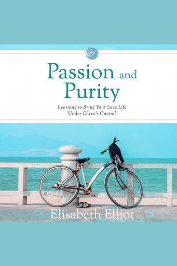 Passion and Purity - Learning to Bring Your Love Life Under Christ's Control - cover