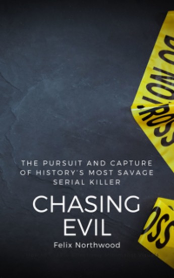 Chasing Evil - The Pursuit and Capture of History's Most Savage Serial Killer - cover
