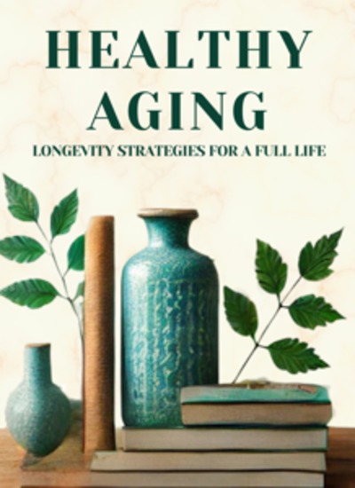Healthy Aging: Longevity Strategies for a Full Life - Micro Book - C5 - Series Health and Wellness Revolution - cover
