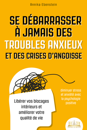 Se débarrasser à jamais des troubles anxieux et des crises d'angoisse – diminuer stress et anxiété avec la psychologie positive: Libérer vos blocages intérieurs et améliorer votre qualité de vie - cover