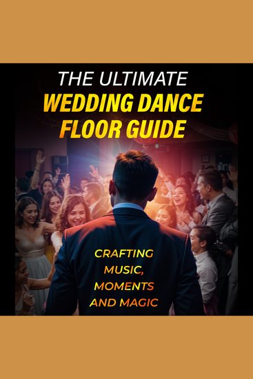 The Ultimate Wedding Dance Floor Guide - Crafting Music Moments and Magic - cover
