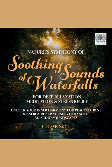 Nature’s Symphony of Soothing Sounds Of Waterfalls For Deep Relaxation Meditation & Stress Relief - Unlock Your Inner Harmony for Peaceful Rest & Energy Renewal Using Enhanced 8D Audio Soundscapes - cover