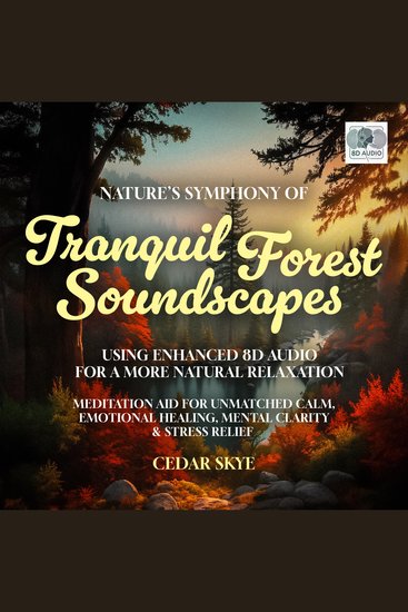 Nature’s Symphony of Tranquil Forest Soundscapes Using Enhanced 8D Audio For A More Natural Relaxation - Meditation Aid For Unmatched Calm Emotional Healing Mental Clarity & Stress Relief - cover