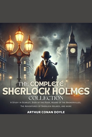 The Complete Sherlock Holmes Collection - A Study in Scarlet Sign of the Four Hound of the Baskervilles The Adventures of Sherlock Holmes and more - cover