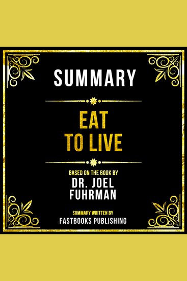 Summary - Eat To Live - Based On The Book By Dr Joel Fuhrman - cover