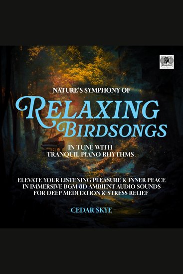 Nature’s Symphony Of Relaxing Birdsongs In Tune With Tranquil Piano Rhythms - Elevate Your Listening Pleasure & Inner Peace In Immersive BGM 8D Ambient Audio Sounds For Deep Meditation & Stress Relief - cover