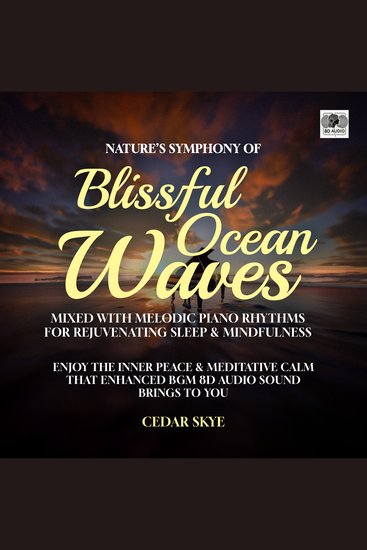 Nature’s Symphony of Blissful Ocean Waves Mixed With Melodic Piano Rhythms For Rejuvenating Sleep & Mindfulness - Enjoy The Inner Peace & Meditative Calm That Enhanced BGM 8D Audio Sound Brings to You - cover