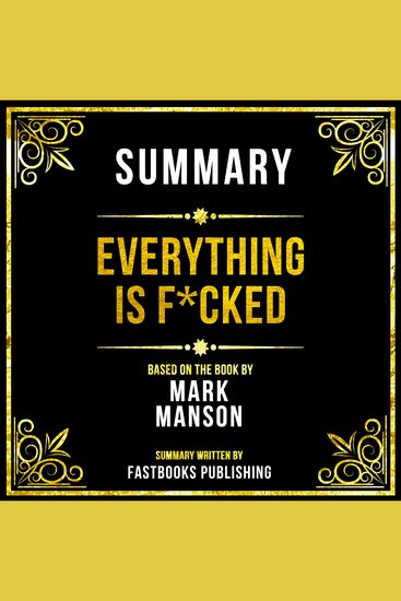 Summary - Everything Is F*Cked - Based On The Book By Mark Manson - cover