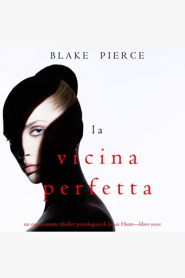 La Vicina Perfetta (Un emozionante thriller psicologico di Jessie Hunt—Libro Nove) - Narrato digitalmente con voce sintetizzata - cover