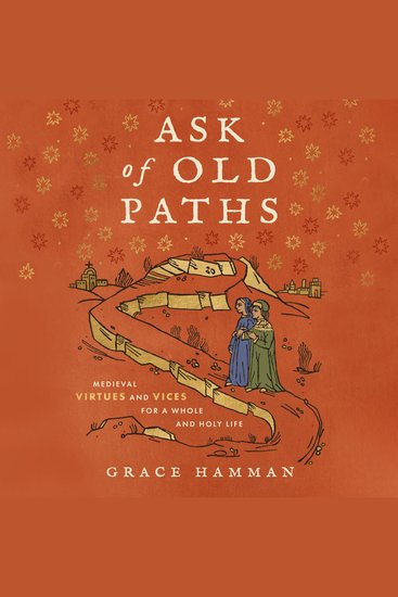 Ask of Old Paths - Medieval Virtues and Vices for a Whole and Holy Life - cover