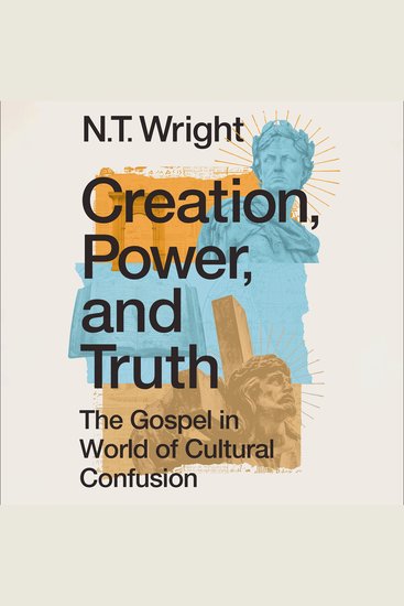 Creation Power and Truth - The Gospel in a World of Cultural Confusion - cover