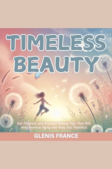 Timeless Beauty - Get Timeless and Practical Beauty Tips That Will Help Reverse Aging and Keep You Youthful - cover