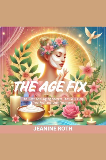 The Age Fix - The Best Anti-Aging Secrets That Will Help You Feel and Look Younger! - cover