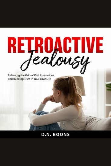 Retroactive Jealousy - Releasing the Grip of Past Insecurities and Building Trust in Your Love Life - cover