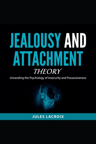 Jealousy and Attachment Theory - Unraveling the Psychology of Insecurity and Possessiveness - cover