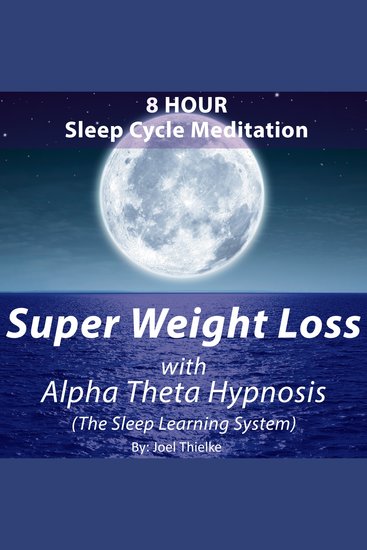 8 Hour Sleep Cycle Meditation - Super Weight Loss with Alpha Theta Hypnosis (The Sleep Learning System) - Train Your Brain - cover
