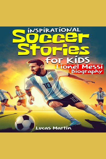 Inspirational Soccer Stories for Kids: Lionel Messi Biography Book for Kids - An Inspiring Soccer Story About Leo Messi's Resilience Self-Esteem Hard Work and Self-Confidence (Soccer Book for Kids Ages 6 to 12) - cover