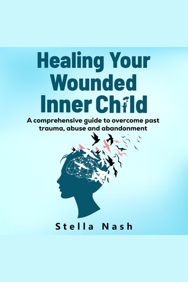 Healing your wounded inner child - A comprehensive guide to overcome past trauma abuse and abandonment - cover