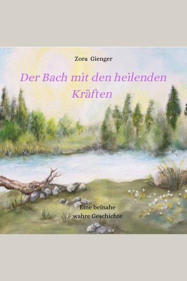 Der Bach mit den heilenden Kräften - Eine beinahe wahre Geschichte - cover