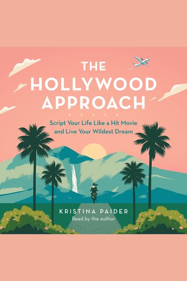 The Hollywood Approach - Script Your Life Like a Hit Movie and Live Your Wildest Dream - cover