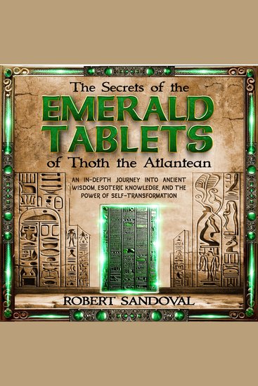 The Secrets of The Emerald Tablets of Thoth the Atlantean - An In-Depth Journey into Ancient Wisdom Esoteric Knowledge and the Power of Self-Transformation - cover