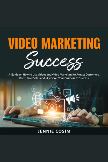 Video Marketing Success - A Guide on How to Use Videos and Video Marketing to Attract Customers Boost Your Sales and Skyrocket Your Business to Success - cover