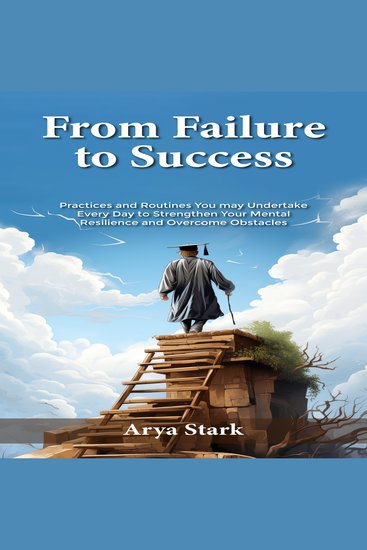 From Failure to Success - Practices and Routines You may Undertake Every Day to Strengthen Your Mental Resilience and Overcome Obstacles - cover