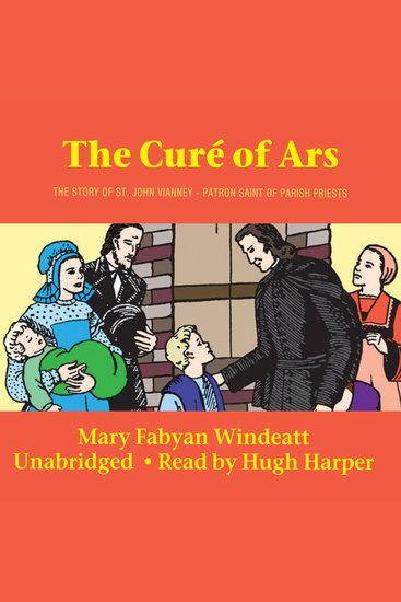 The Curé of Ars - The Story of Saint John Vianney Patron Saint of Parish Priests - cover