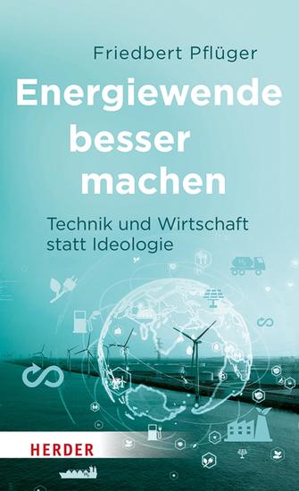 Energiewende besser machen - Technik und Wirtschaft statt Ideologie - cover