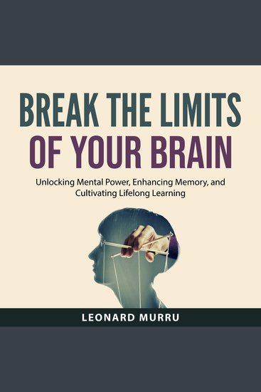 Break the Limits of Your Brain - Unlocking Mental Power Enhancing Memory and Cultivating Lifelong Learning - cover