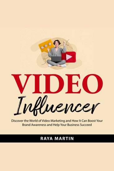 Video Influencer - Discover the World of Video Marketing and How It Can Boost Your Brand Awareness and Help Your Business Succeed - cover