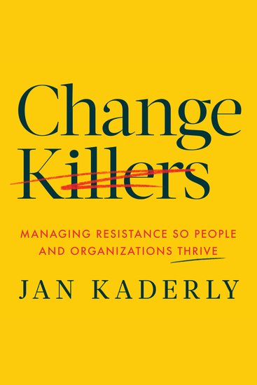 Change Killers - Managing Resistance So People and Organizations Thrive - cover