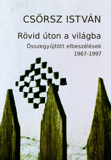Rövid úton a világba - Összegyűjtött elbeszélések 1967–1997 - cover