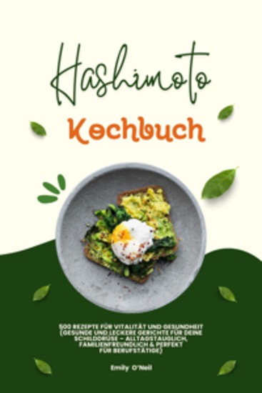 Hashimoto Kochbuch: 500 Rezepte für Vitalität und Gesundheit (Gesunde und leckere Gerichte für deine Schilddrüse – alltagstauglich familienfreundlich und perfekt für Berufstätige) - cover