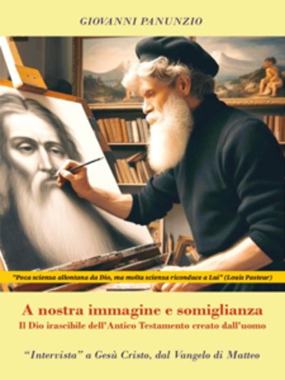 A nostra immagine e somiglianza - Il Dio irascibile dell'Antico Testamento creato dall'uomo - "Intervista" a Gesù Cristo dal Vangelo di Matteo - cover