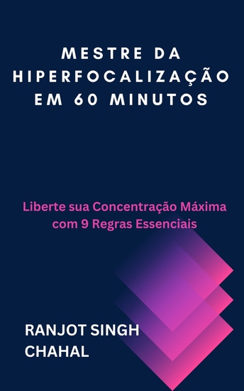 Mestre da Hiperfocalização em 60 Minutos - Liberte sua Concentração Máxima com 9 Regras Essenciais - cover