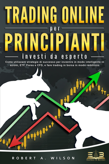 TRADING ONLINE PER PRINCIPIANTI - Investi da esperto: Come utilizzare strategie di successo per investire in modo intelligente in azioni ETF Forex e CFD e fare trading in borsa in modo redditizio - cover