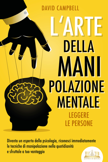 L'arte della manipolazione mentale - Leggere le persone: Diventa un esperto della psicologia riconosci immediatamente le tecniche di manipolazione nella quotidianità e sfruttale a tuo vantaggio - cover