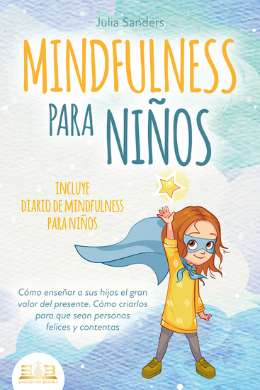 MINDFULNESS PARA NIÑOS: Cómo enseñar a sus hijos el gran valor del presente Cómo criarlos para que sean personas felices y contentas - incluye diario de mindfulness para niños - cover