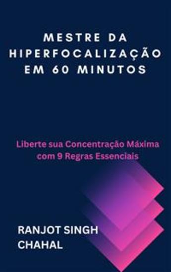 Mestre da Hiperfocalização em 60 Minutos: Liberte sua Concentração Máxima com 9 Regras Essenciais - cover