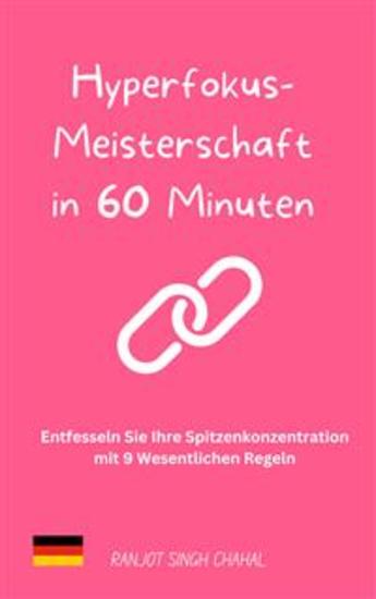 Hyperfokus-Meisterschaft in 60 Minuten: Entfesseln Sie Ihre Spitzenkonzentration mit 9 Wesentlichen Regeln - cover