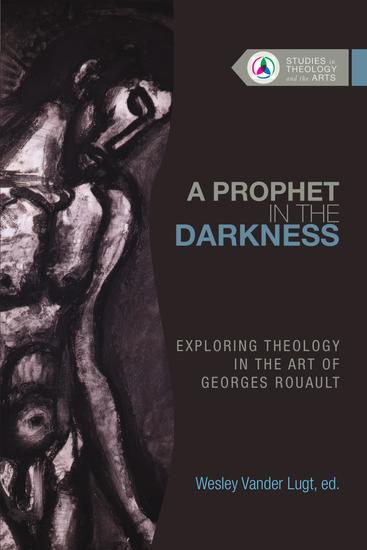 A Prophet in the Darkness - Exploring Theology in the Art of Georges Rouault - cover