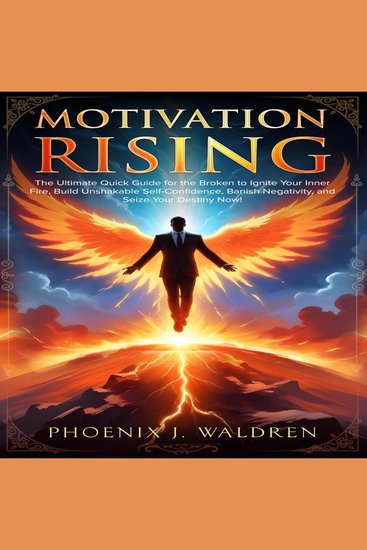 Motivation Rising - The Ultimate Quick Guide for the Broken to Ignite Your Inner Fire Build Unshakable Self-Confidence Banish Negativity and Seize Your Destiny Now! - cover